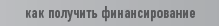 как получить финансирование